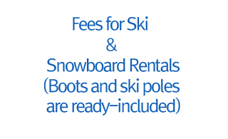 Fees for Ski & Snowboard Rentals(Boots and ski poles are ready-included)